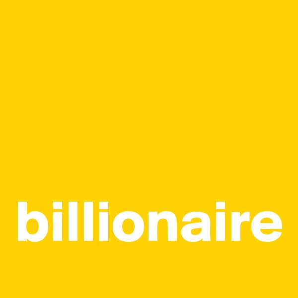 


billionaire