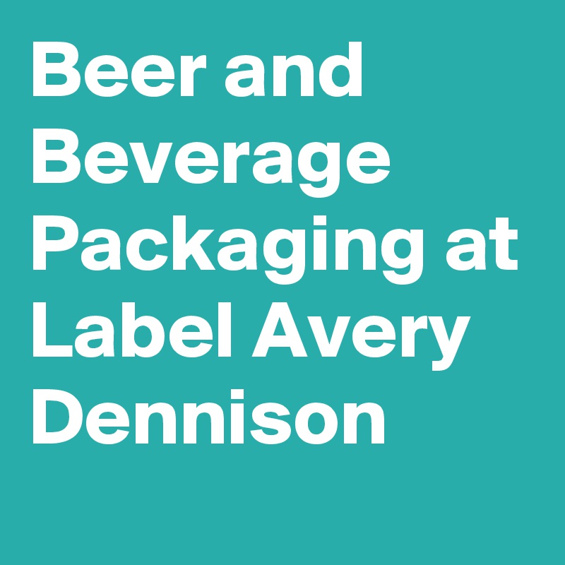 Beer and Beverage Packaging at Label Avery Dennison