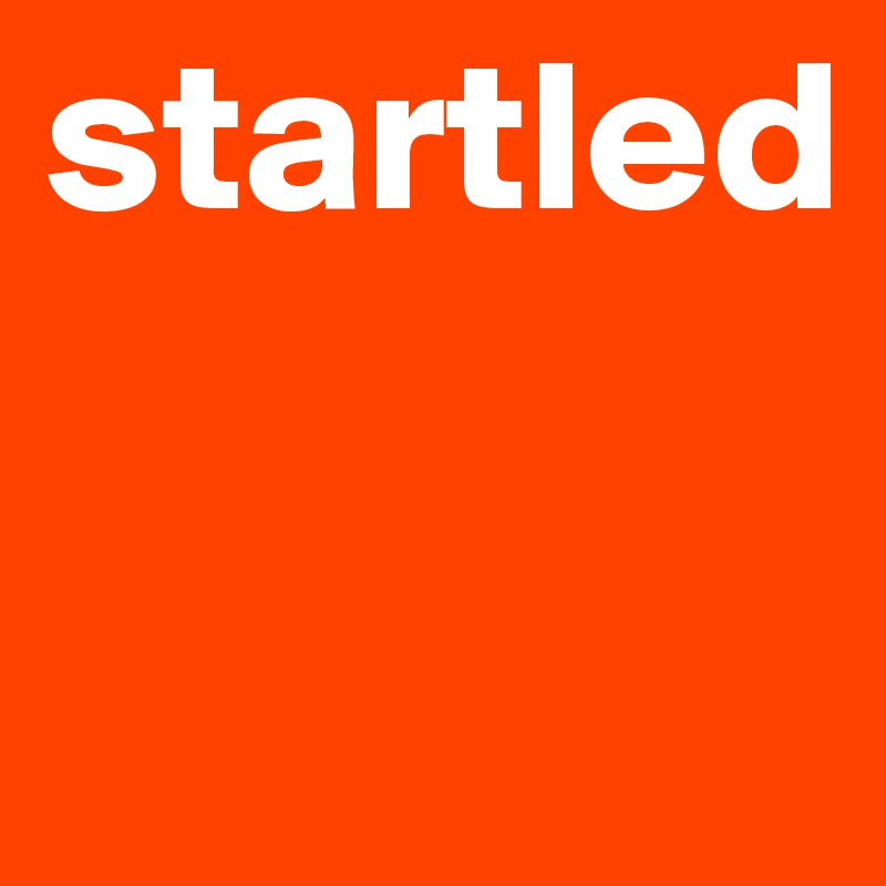 startled

