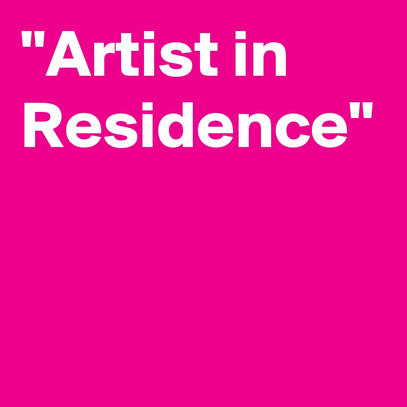 "Artist in Residence"  