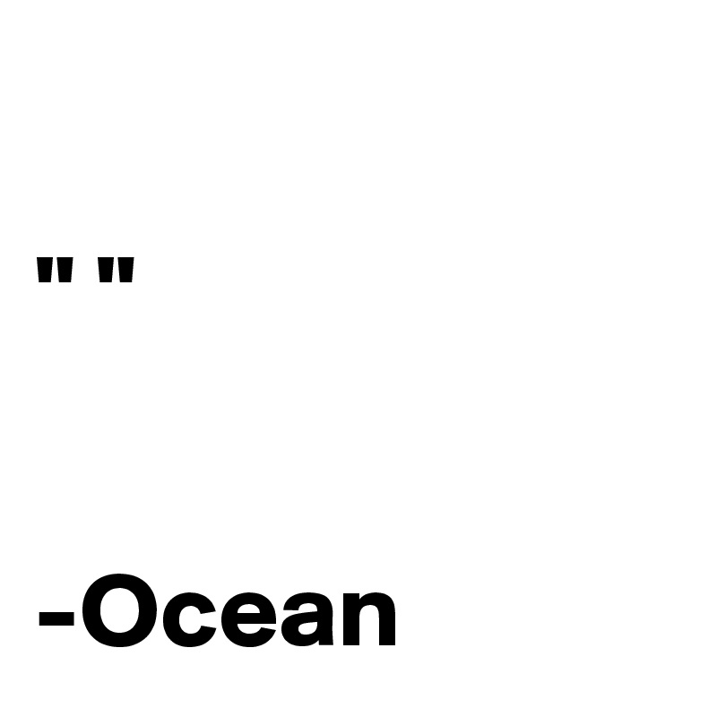 

" "


-Ocean