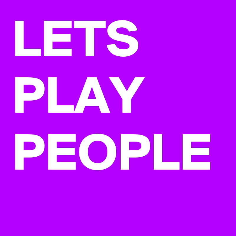 LETS PLAY PEOPLE