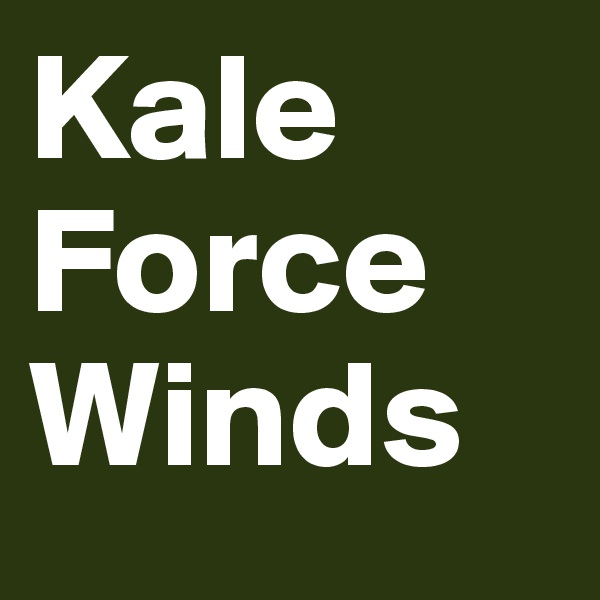 Kale
Force
Winds