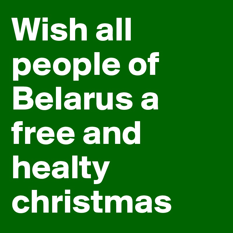 Wish all people of Belarus a free and healty christmas 