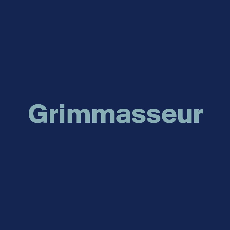 


   Grimmasseur


