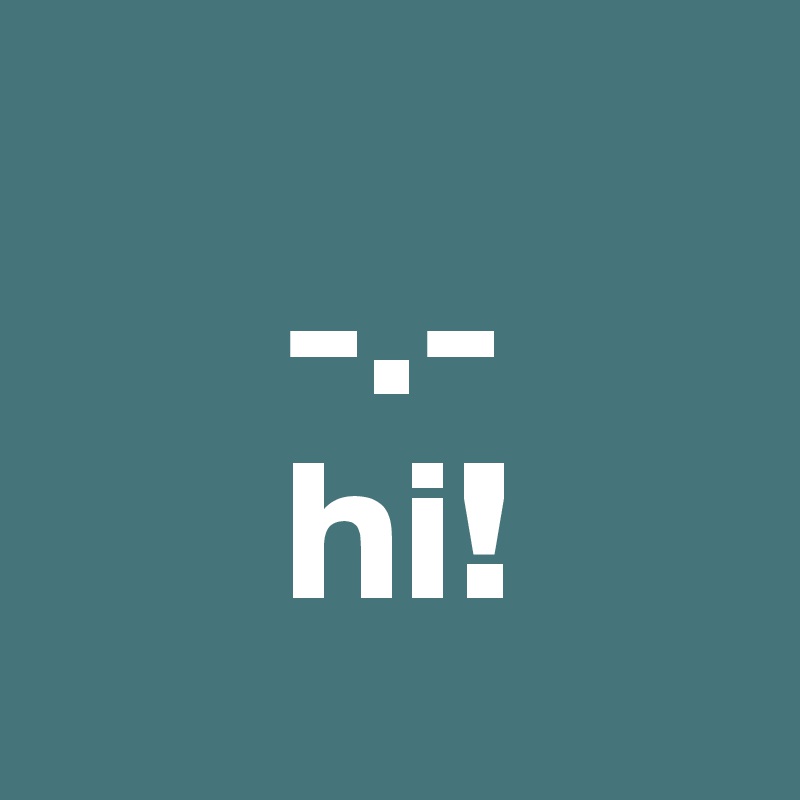 
      -.-
      hi!
