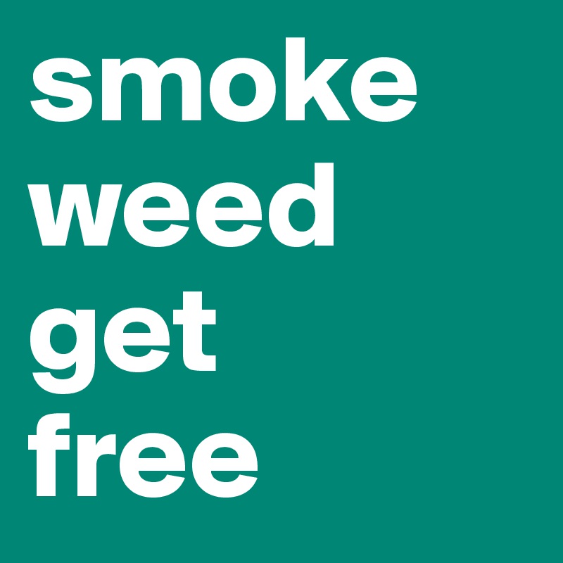 smoke
weed
get
free