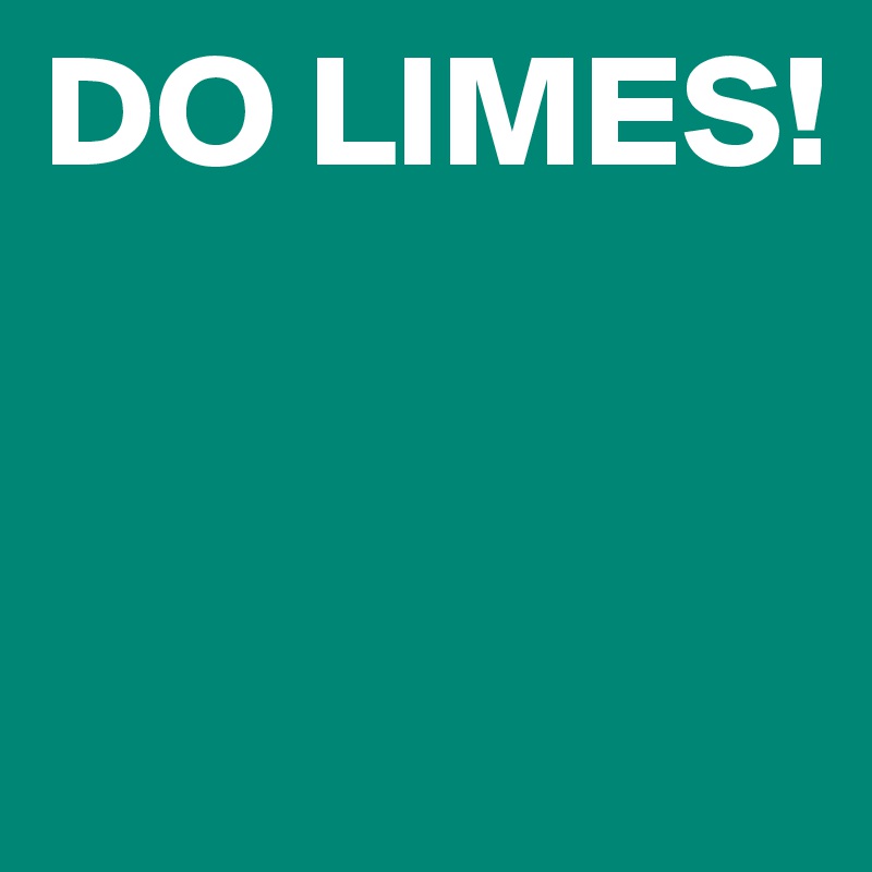 DO LIMES!


