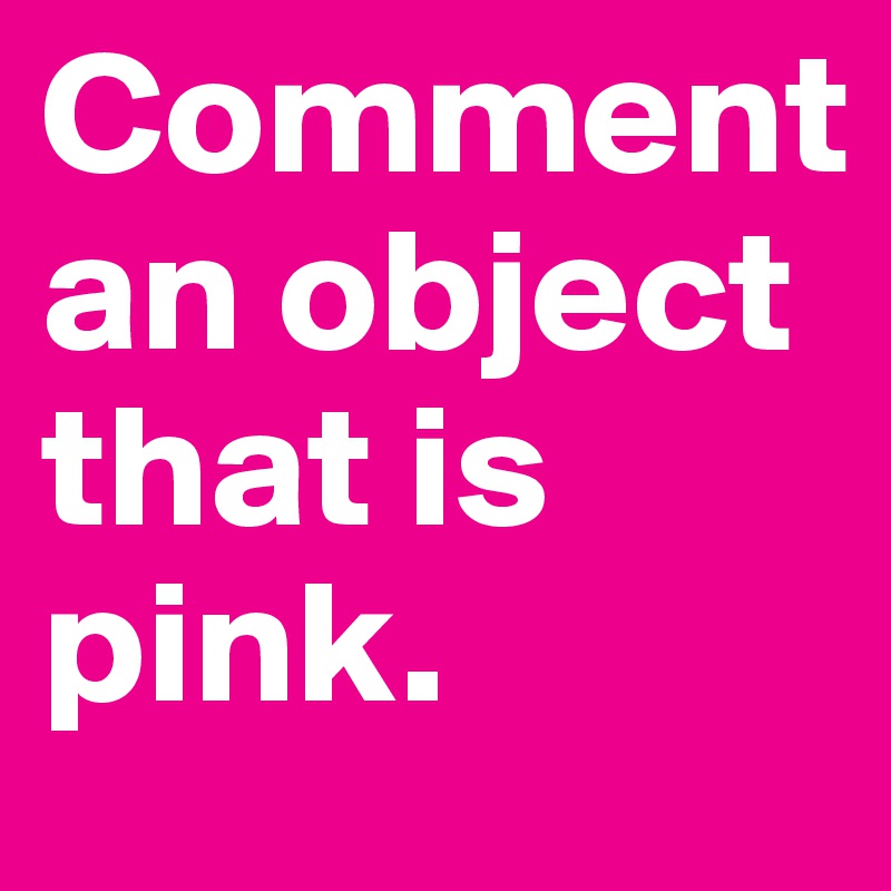 Comment an object that is pink.