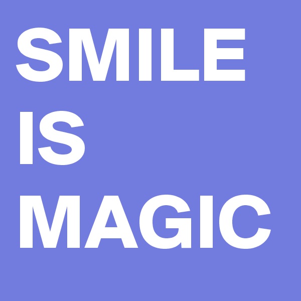 SMILE IS MAGIC