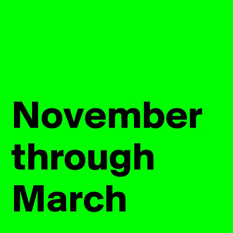 

November through March