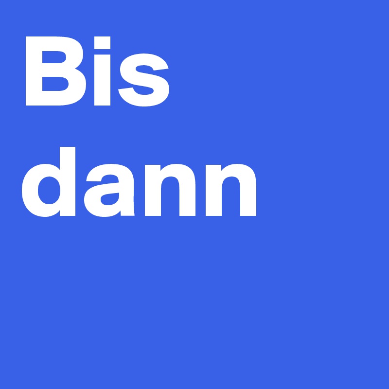 Bis dann