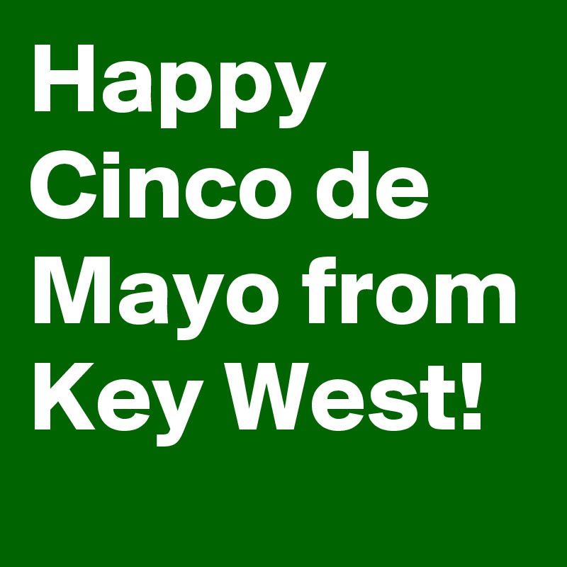 Happy Cinco de Mayo from Key West!