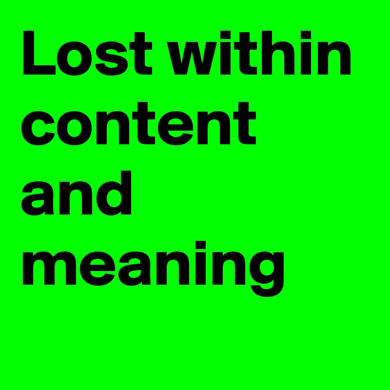 Lost within content and meaning 