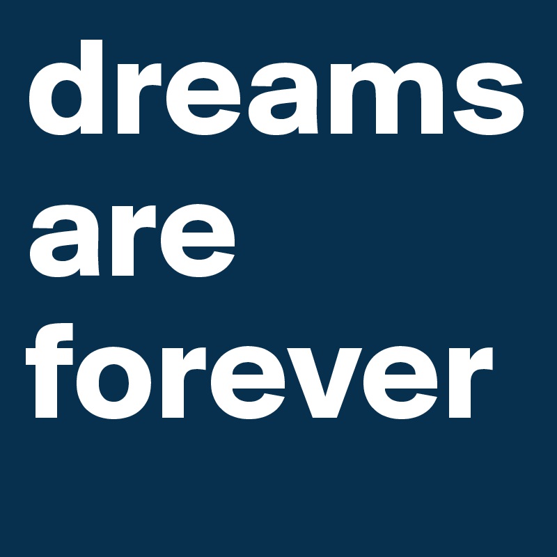 dreams are forever