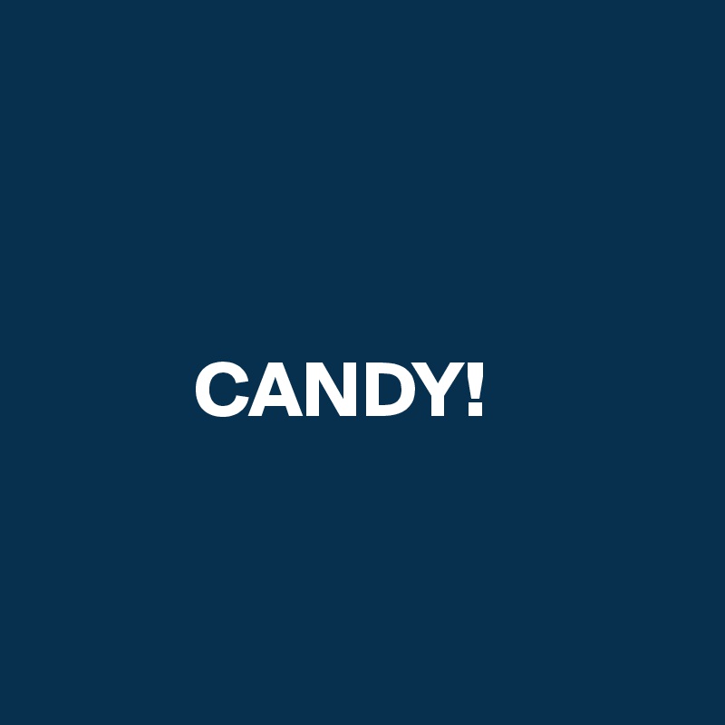 



          CANDY!


