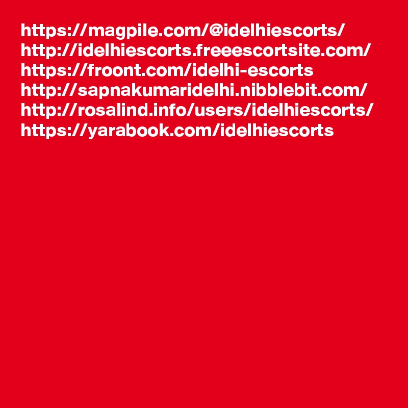 https://magpile.com/@idelhiescorts/
http://idelhiescorts.freeescortsite.com/
https://froont.com/idelhi-escorts
http://sapnakumaridelhi.nibblebit.com/
http://rosalind.info/users/idelhiescorts/
https://yarabook.com/idelhiescorts
