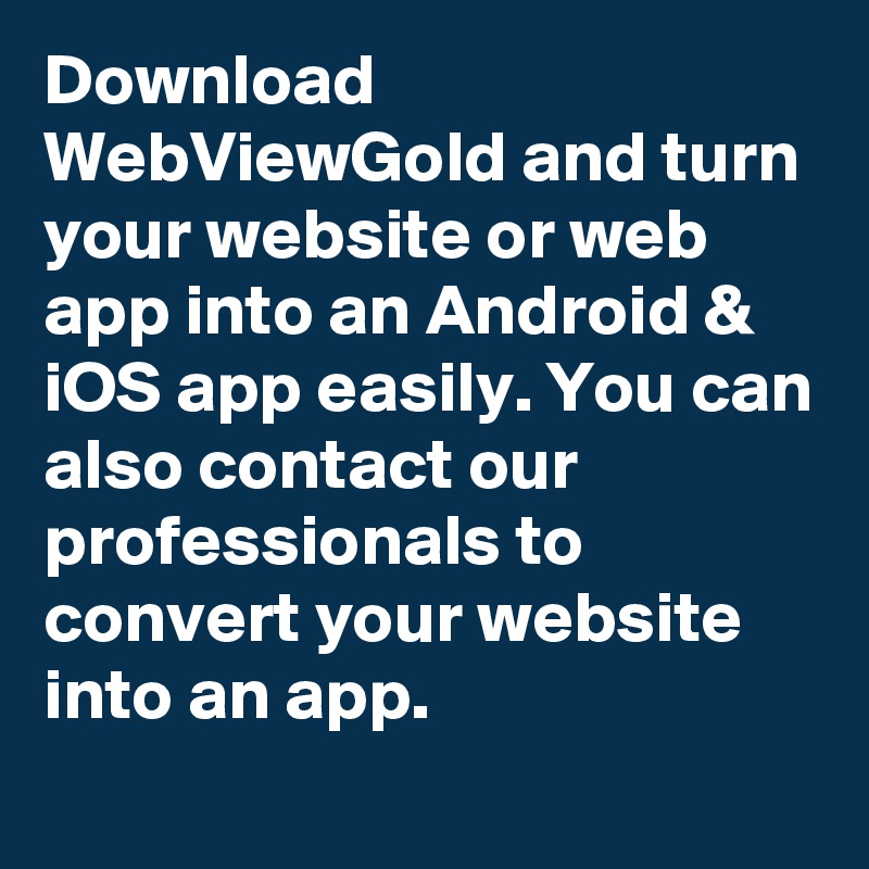 Download WebViewGold and turn your website or web app into an Android & iOS app easily. You can also contact our professionals to convert your website into an app.