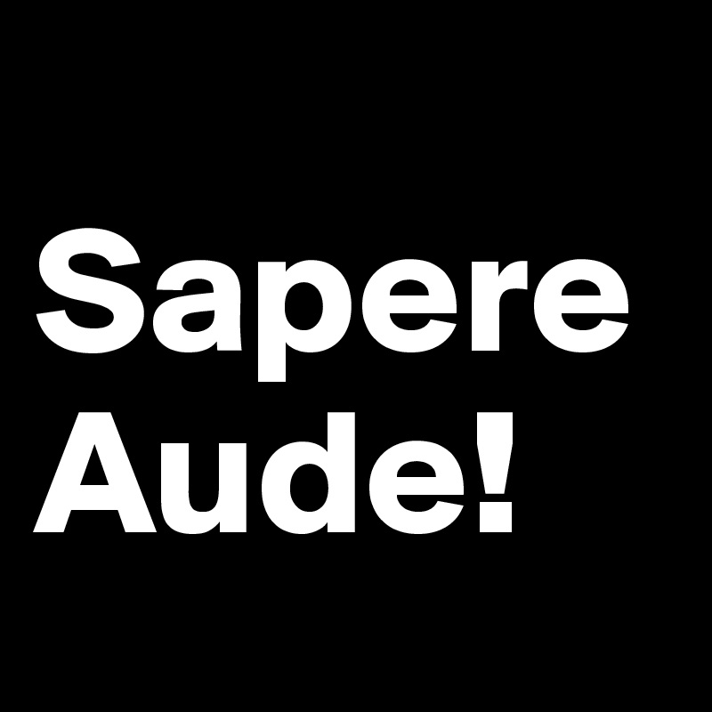
Sapere Aude!