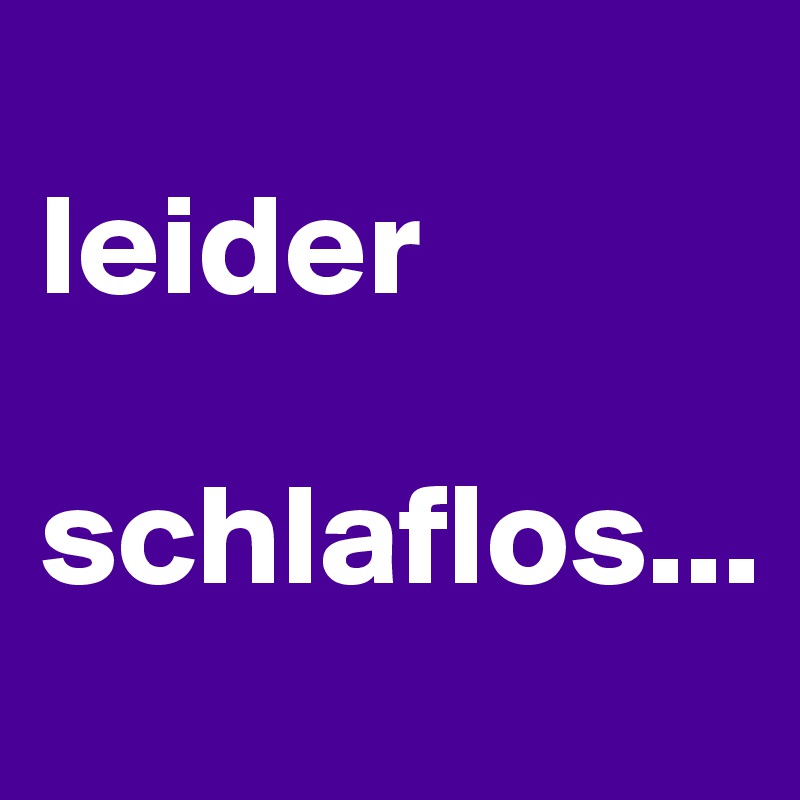 
leider        

schlaflos... 