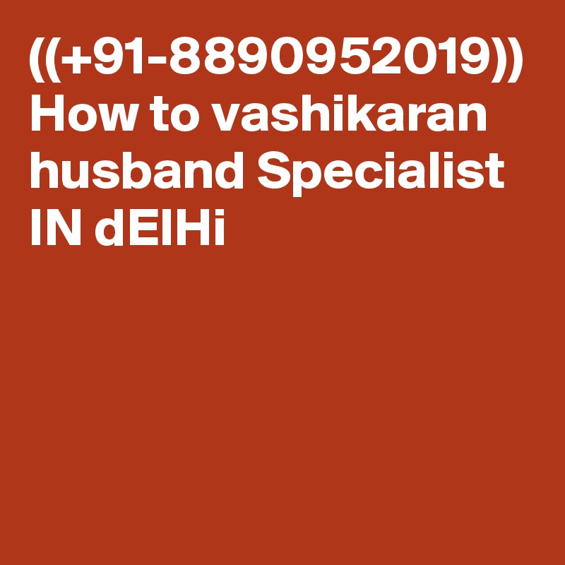 ((+91-8890952019)) How to vashikaran husband Specialist  IN dElHi 