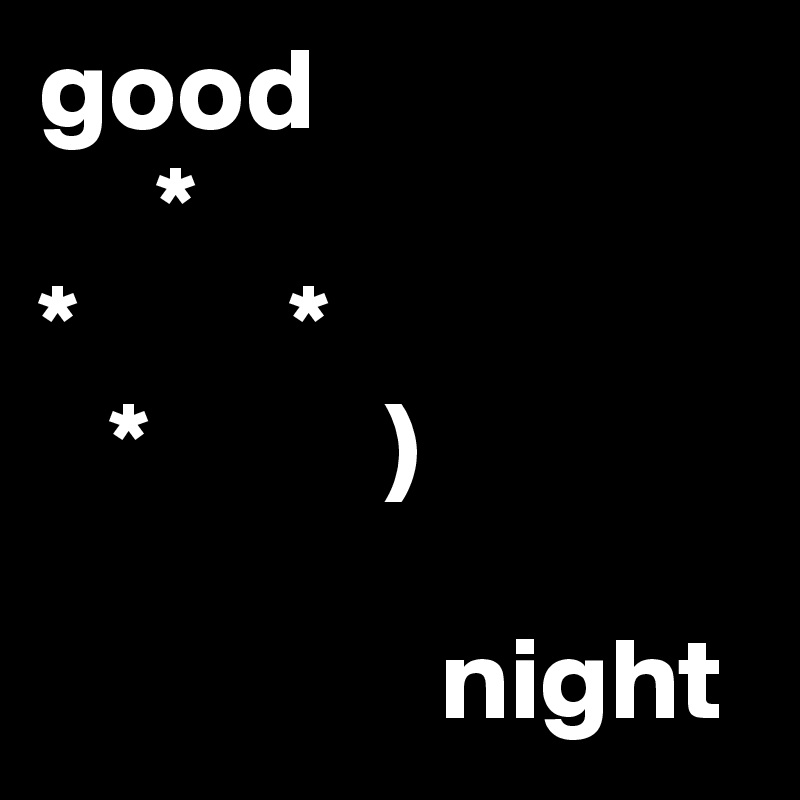 good
     *
*         * 
   *          )   

                 night