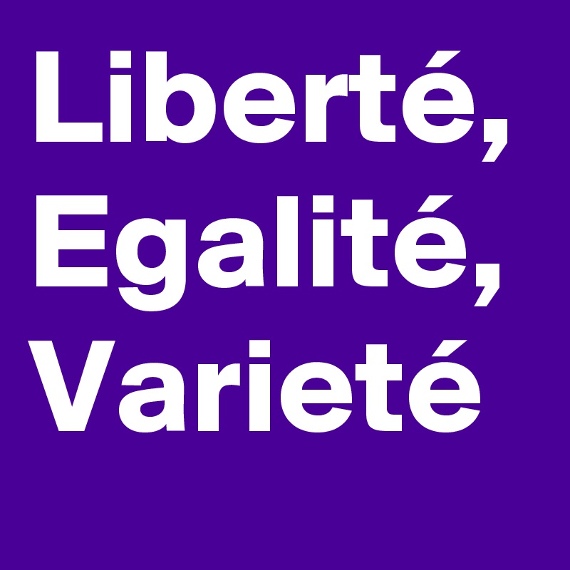 Liberté, Egalité, Varieté