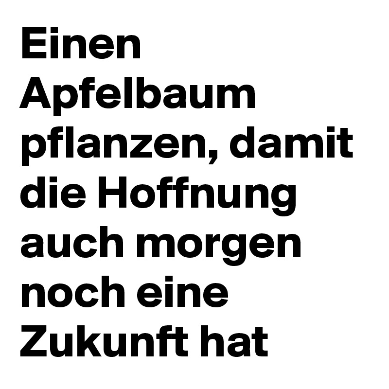 Einen Apfelbaum pflanzen, damit die Hoffnung auch morgen noch eine Zukunft hat