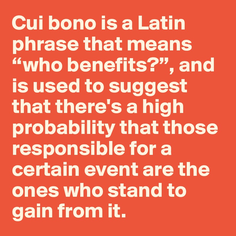 cui-bono-is-a-latin-phrase-that-means-who-benefits-and-is-used-to