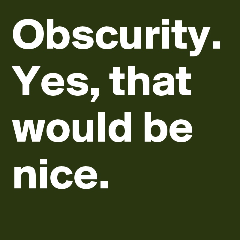 obscurity-yes-that-would-be-nice-post-by-arshaths-on-boldomatic