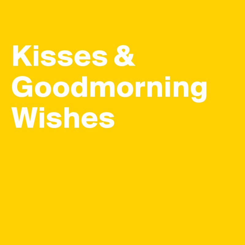 
Kisses & Goodmorning Wishes


