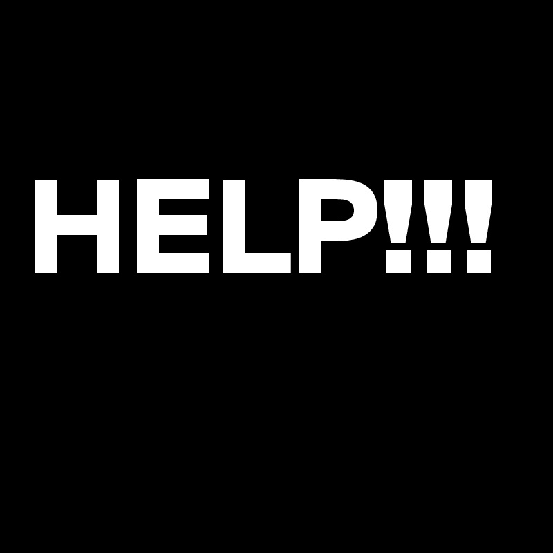      HELP!!!