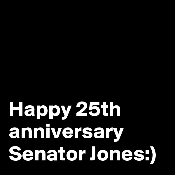 



Happy 25th anniversary Senator Jones:)