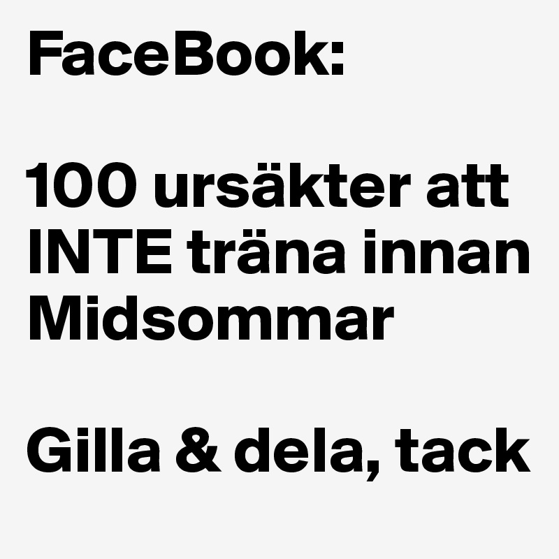 FaceBook:

100 ursäkter att INTE träna innan Midsommar

Gilla & dela, tack