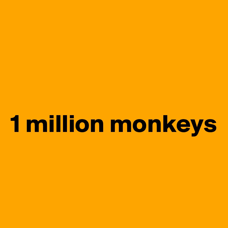 



1 million monkeys

