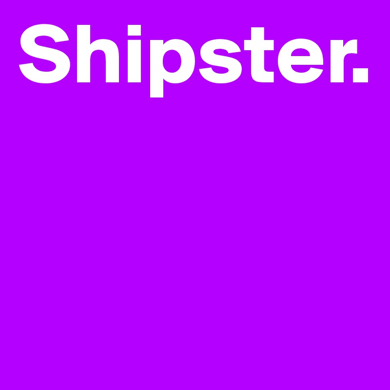 Shipster. 


