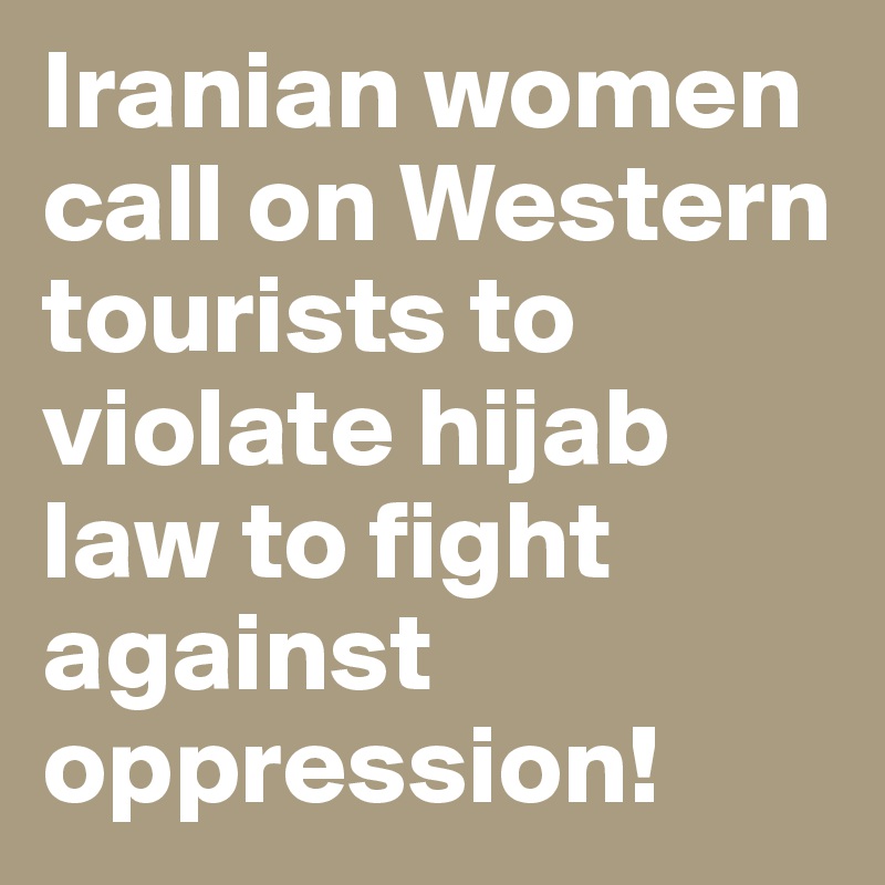 Iranian women call on Western tourists to violate hijab law to fight against oppression!