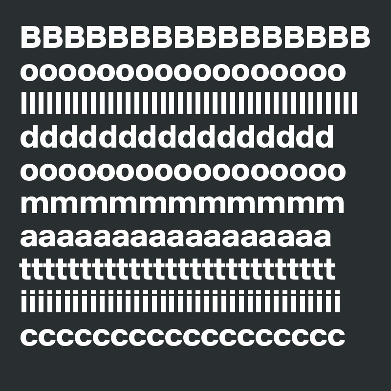 BBBBBBBBBBBBBBBB
ooooooooooooooooo
lllllllllllllllllllllllllllllllllllllll
dddddddddddddddd
ooooooooooooooooo
mmmmmmmmmmm
aaaaaaaaaaaaaaaaa
tttttttttttttttttttttttttt
iiiiiiiiiiiiiiiiiiiiiiiiiiiiiiiiiiiii
cccccccccccccccccc