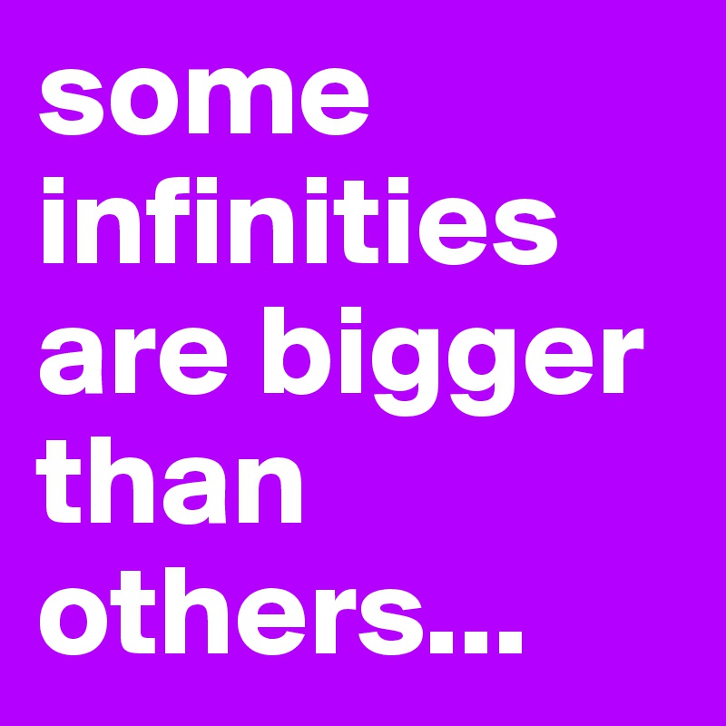 some infinities are bigger than others...