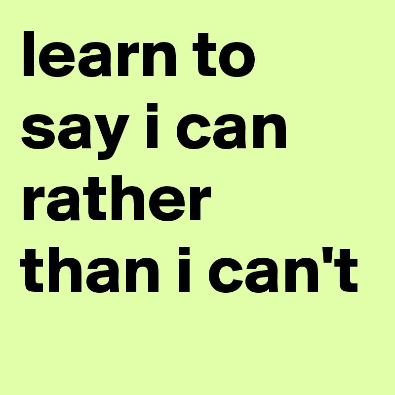 learn to say i can rather than i can't