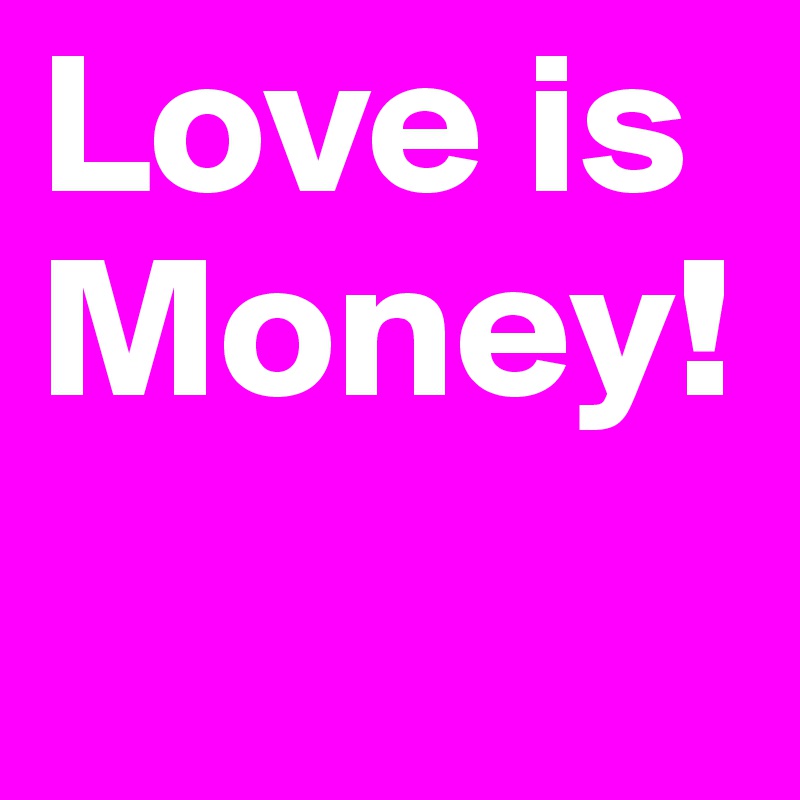 Love is Money!
