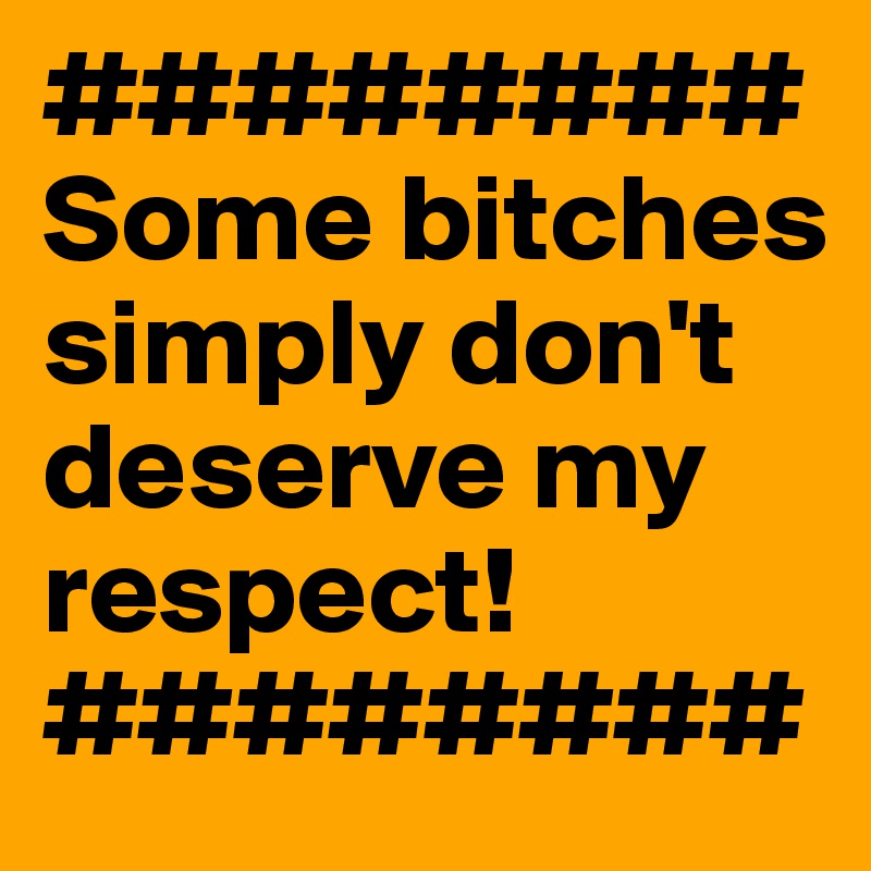 ######## Some bitches simply don't deserve my respect!
########