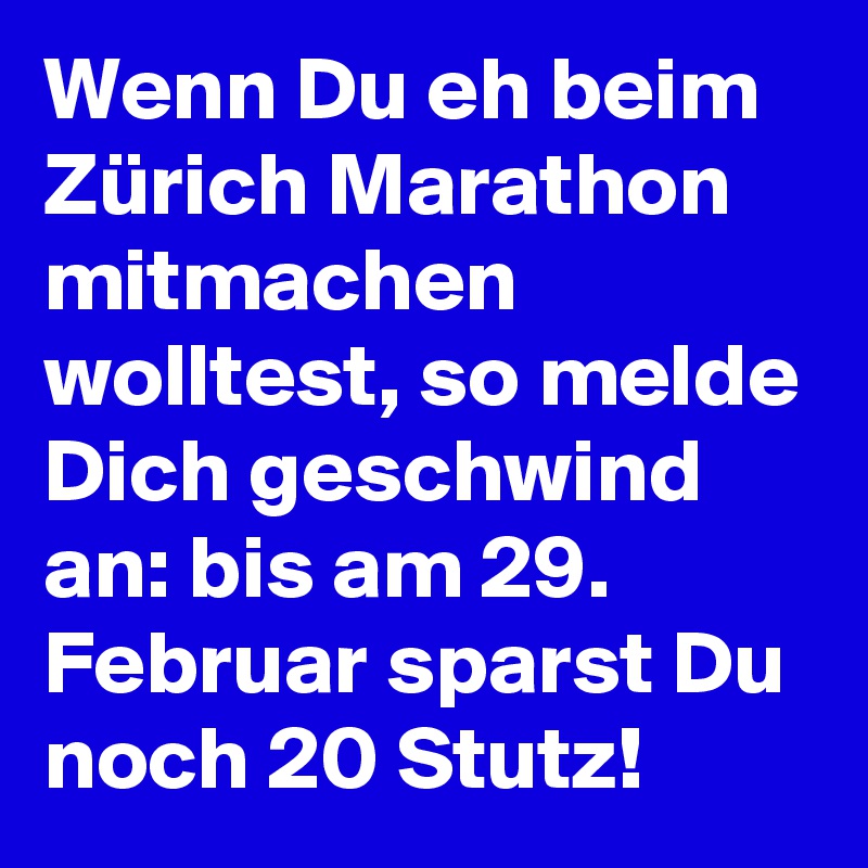 Wenn Du eh beim Zürich Marathon mitmachen wolltest, so melde Dich geschwind an: bis am 29. Februar sparst Du noch 20 Stutz!