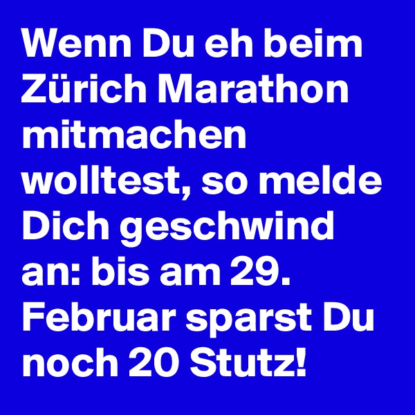 Wenn Du eh beim Zürich Marathon mitmachen wolltest, so melde Dich geschwind an: bis am 29. Februar sparst Du noch 20 Stutz!