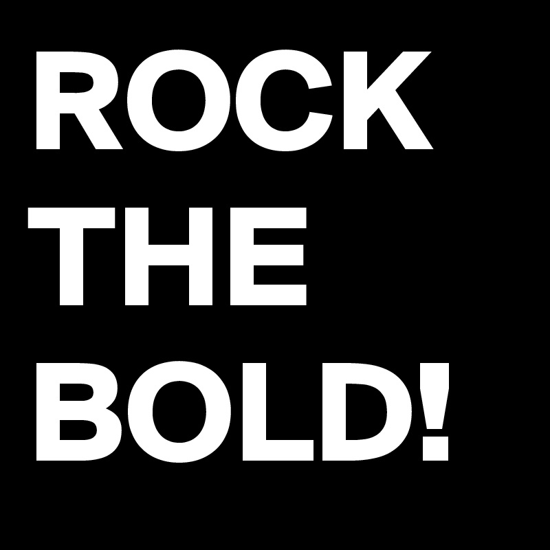 ROCK THE BOLD!