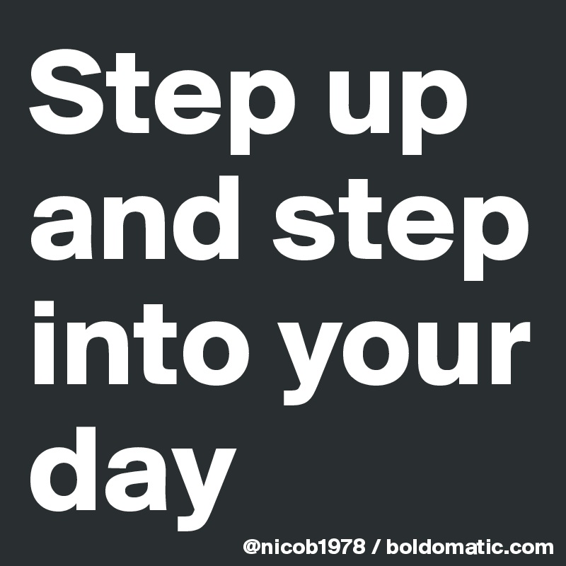 Step up and step into your day