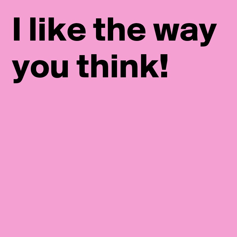 I like the way you think!



