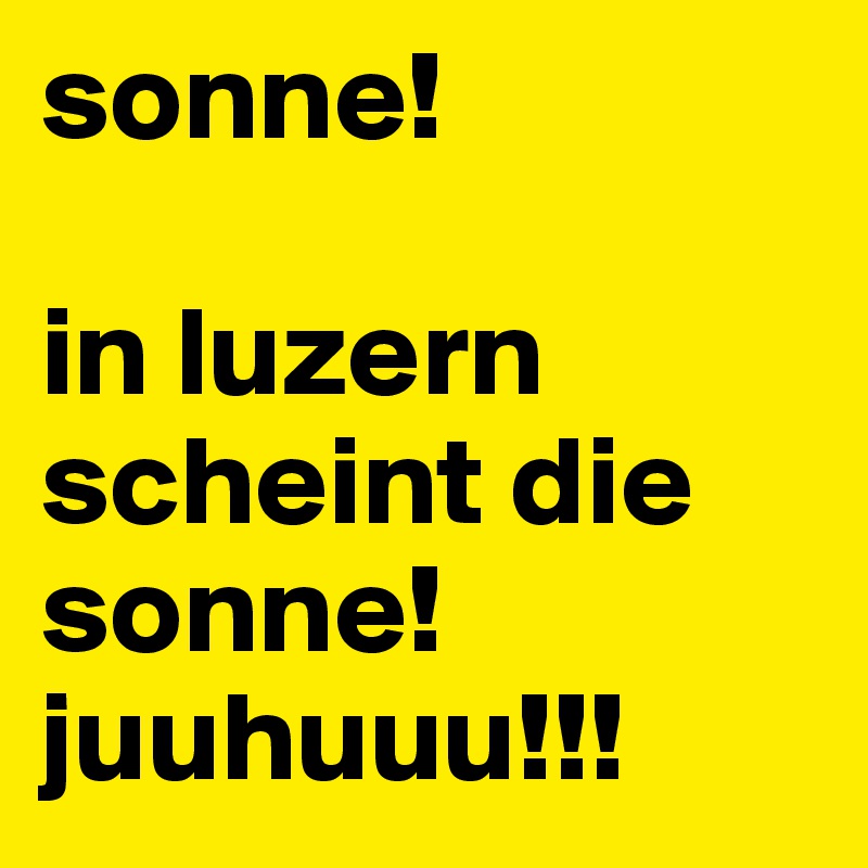 sonne!

in luzern scheint die sonne! juuhuuu!!!