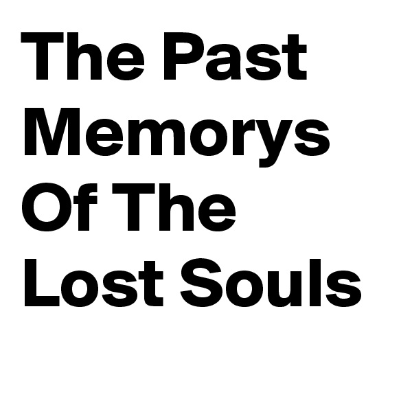 The Past Memorys Of The Lost Souls 