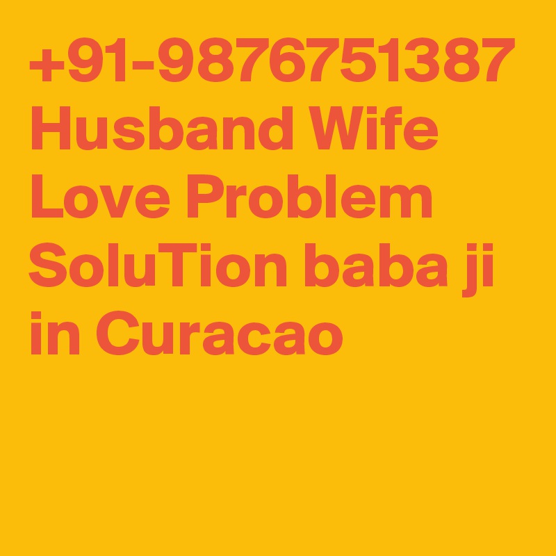 +91-9876751387 Husband Wife Love Problem SoluTion baba ji in Curacao
